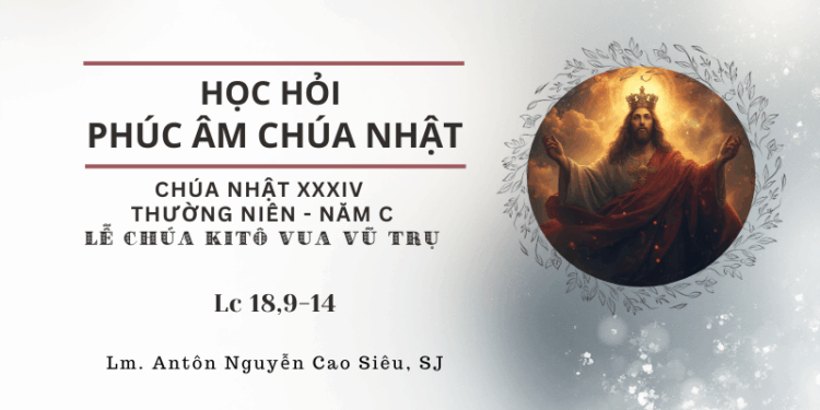 HỌC HỎI PHÚC ÂM CHÚA NHẬT XXXIV THƯỜNG NIÊN – Năm C LỄ CHÚA KITÔ VUA VŨ TRỤ