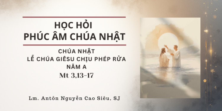Học Hỏi Phúc Âm Chúa Nhật Lễ Chúa Giêsu Chịu Phép Rửa- A