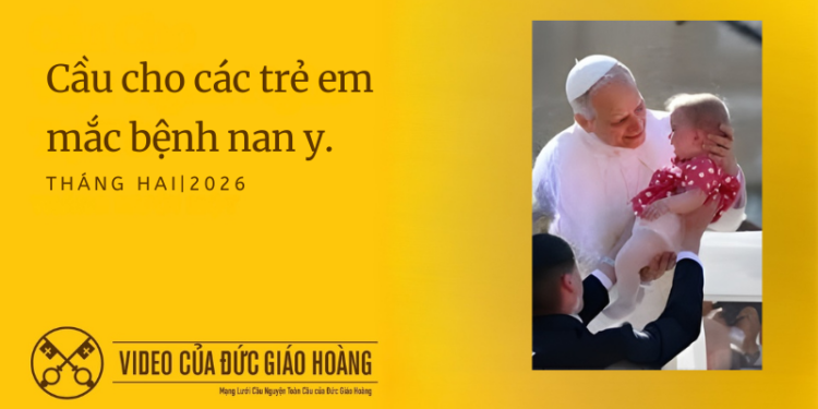 Cầu nguyện cùng Đức Thánh Cha – Tháng 2 năm 2026 Cầu cho các trẻ em mắc bệnh nan y