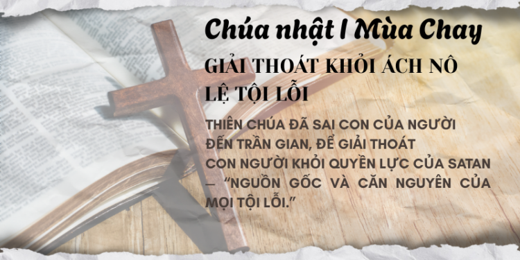 Chúa Nhật I Mùa Chay GIẢI THOÁT KHỎI ÁCH NÔ LỆ TỘI LỖI