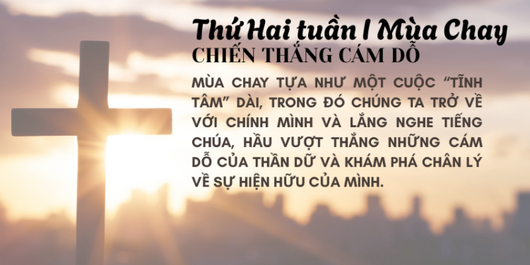 Thứ Hai Tuần Thứ Nhất Mùa Chay  CHIẾN THẮNG CÁM DỖ