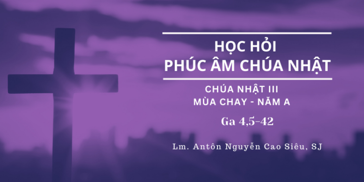 Học Hỏi Phúc Âm Chúa Nhật III Mùa Chay (A)
