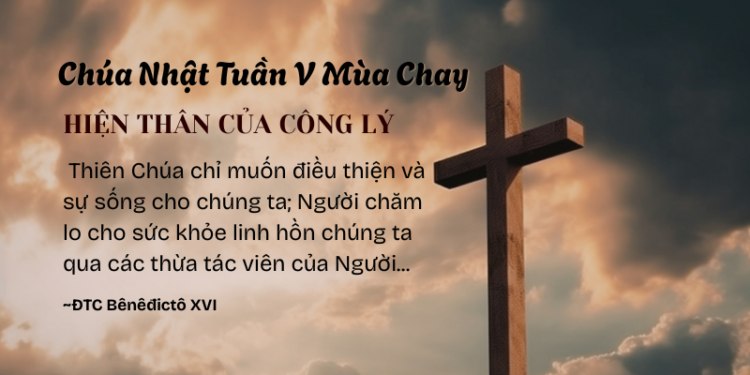 Chúa Nhật Tuần V Mùa Chay HIỆN THÂN CỦA CÔNG LÝ