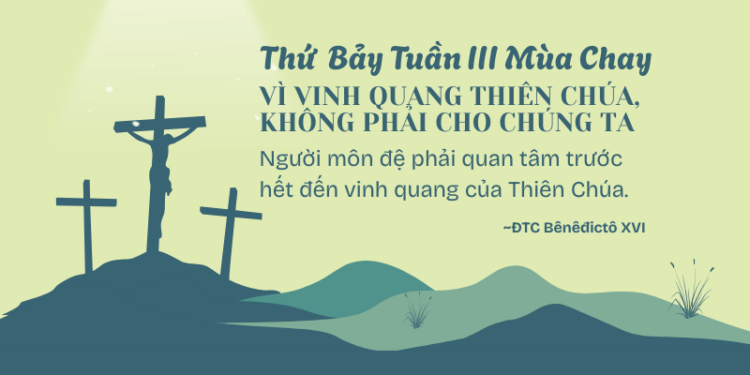 Thứ Bảy Tuần III Mùa ChayVÌ VINH QUANG THIÊN CHÚA, KHÔNG PHẢI CHO CHÚNG TA