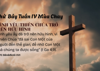 Thứ Bảy Tuần IV Mùa Chay TÌNH YÊU THIÊN CHÚA TRỞ NÊN HỮU HÌNH