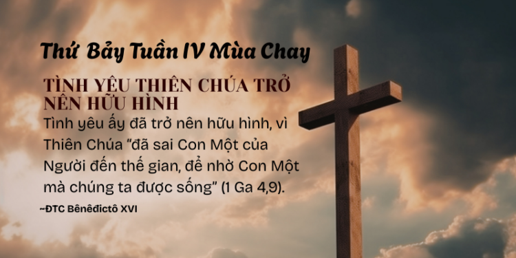 Thứ Bảy Tuần IV Mùa Chay TÌNH YÊU THIÊN CHÚA TRỞ NÊN HỮU HÌNH