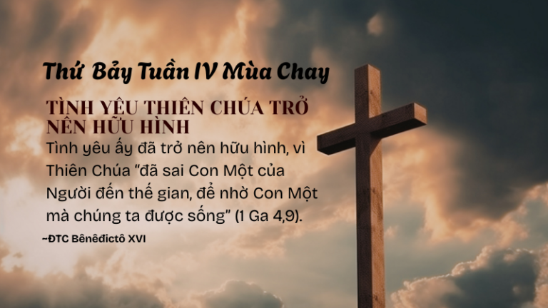 Thứ Bảy Tuần IV Mùa Chay<br /> TÌNH YÊU THIÊN CHÚA <br />TRỞ NÊN HỮU HÌNH