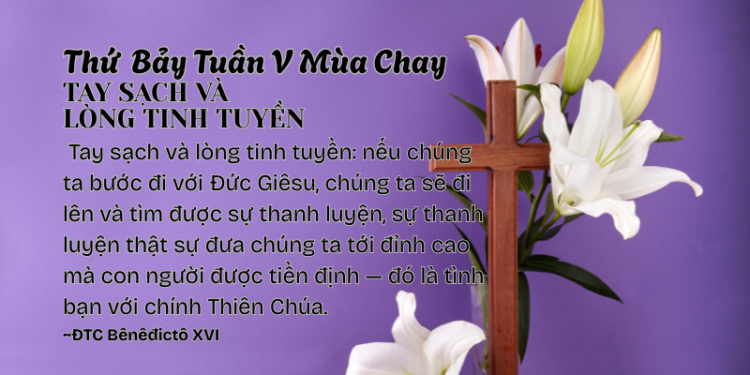 Thứ Bảy Tuần V Mùa Chay TAY SẠCH VÀ LÒNG TINH TUYỀN