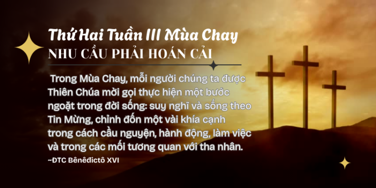 Thứ Hai Tuần III Mùa Chay NHU CẦU PHẢI HOÁN CẢI