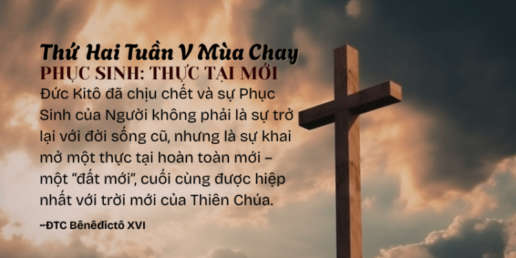 Thứ Hai Tuần V Mùa Chay PHỤC SINH: THỰC TẠI MỚI