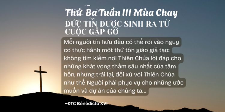 Thứ Ba Tuần III Mùa Chay ĐỨC TIN ĐƯỢC SINH RA TỪ CUỘC GẶP GỠ