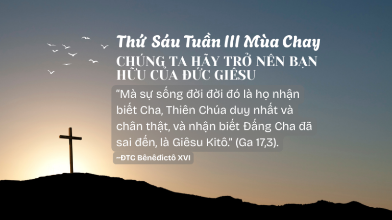 Thứ Sáu Tuần Thứ Ba Mùa Chay<br /> CHÚNG TA HÃY TRỞ NÊN BẠN HỮU CỦA ĐỨC GIÊSU