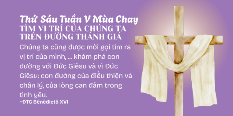 Thứ Sáu Tuần V Mùa Chay TÌM VỊ TRÍ CỦA CHÚNG TA TRÊN ĐƯỜNG THÁNH GIÁ