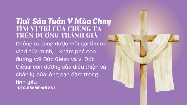 Thứ Sáu Tuần V Mùa Chay<br /> TÌM VỊ TRÍ CỦA CHÚNG TA<br /> TRÊN ĐƯỜNG THÁNH GIÁ