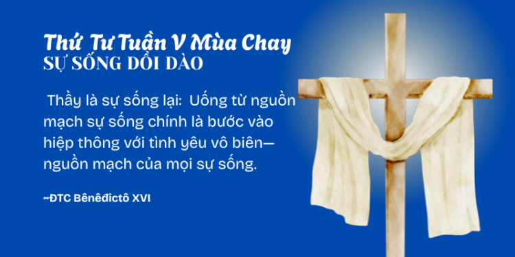 Thứ Tư Tuần V Mùa Chay SỰ SỐNG DỒI DÀO