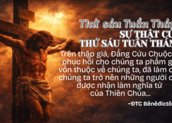 Thứ Sáu Tuần Thánh SỰ THẬT CỦA THỨ SÁU TUẦN THÁNH