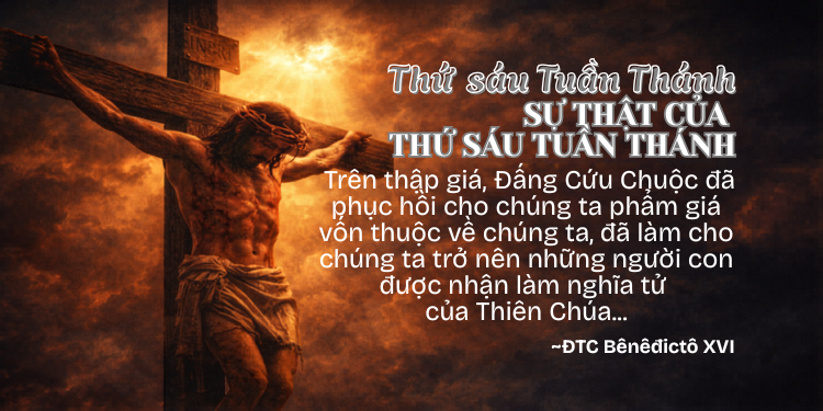Thứ Sáu Tuần Thánh<br /> SỰ THẬT CỦA <br />THỨ SÁU TUẦN THÁNH