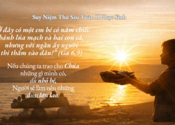 Thứ Sáu 17.4.2026 Từ Những Điều Nhỏ Bé, Chúa Làm Nên Điều Lớn Lao