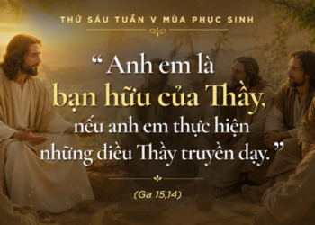 Thứ Sáu 8.5.2026 Đức Giêsu Gọi Chúng Ta Là Bạn Hữu