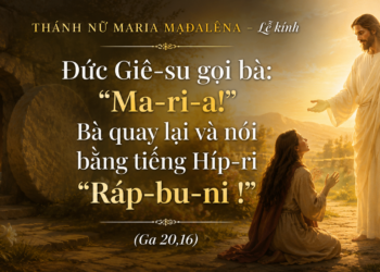 Thứ Tư 22.07.2026 Thánh Maria Mađalêna – Được gọi tên để trở thành chứng nhân Phục Sinh