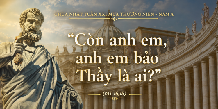 Chúa Nhật 23.08.2026 “Còn anh em, anh em bảo Thầy là ai?”